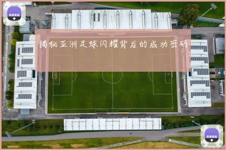 揭秘亚洲足球闪耀背后的成功密码