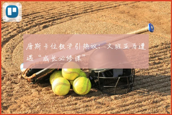 唐斯卡位教学引热议：文班亚马遭遇“成长必修课”