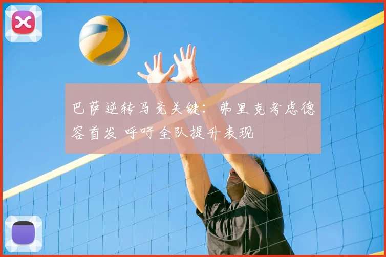 巴萨逆转马竞关键：弗里克考虑德容首发 呼吁全队提升表现